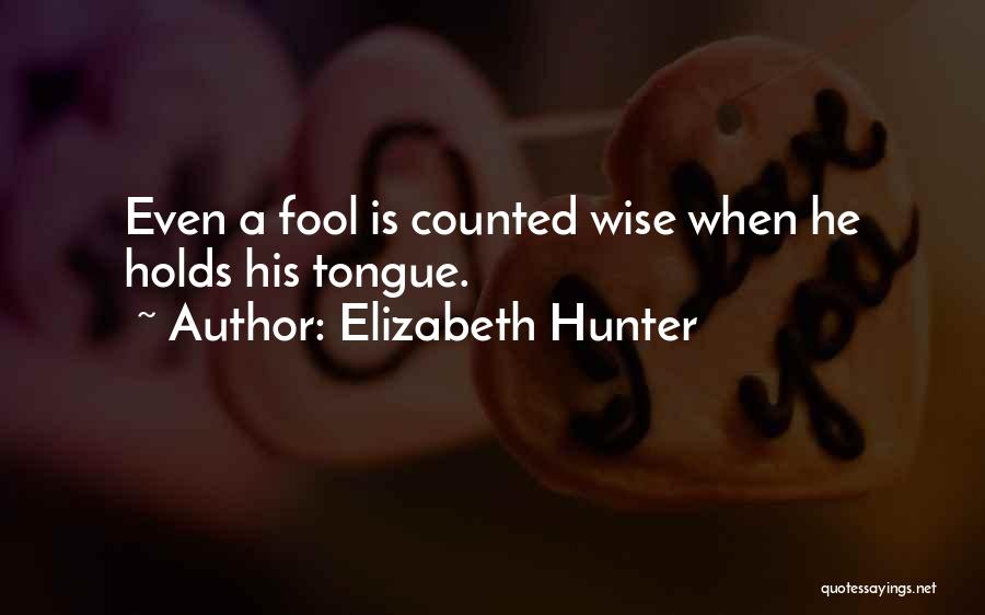 Elizabeth Hunter Quotes: Even A Fool Is Counted Wise When He Holds His Tongue.