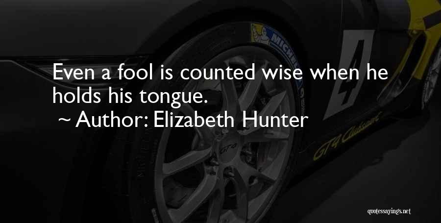 Elizabeth Hunter Quotes: Even A Fool Is Counted Wise When He Holds His Tongue.