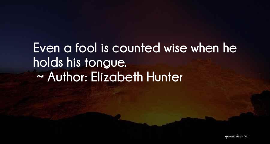 Elizabeth Hunter Quotes: Even A Fool Is Counted Wise When He Holds His Tongue.