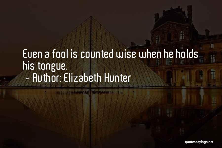 Elizabeth Hunter Quotes: Even A Fool Is Counted Wise When He Holds His Tongue.