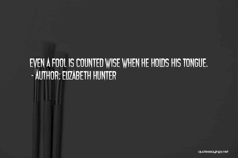 Elizabeth Hunter Quotes: Even A Fool Is Counted Wise When He Holds His Tongue.