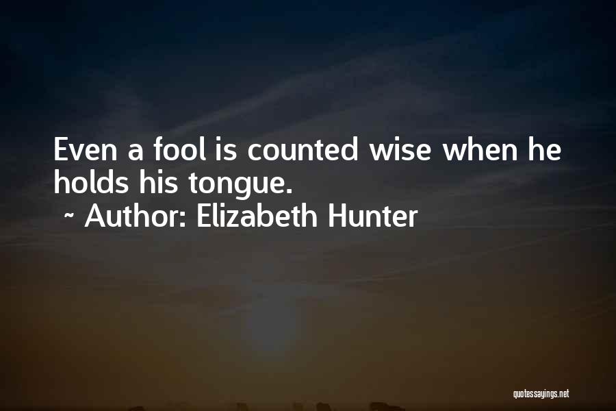 Elizabeth Hunter Quotes: Even A Fool Is Counted Wise When He Holds His Tongue.