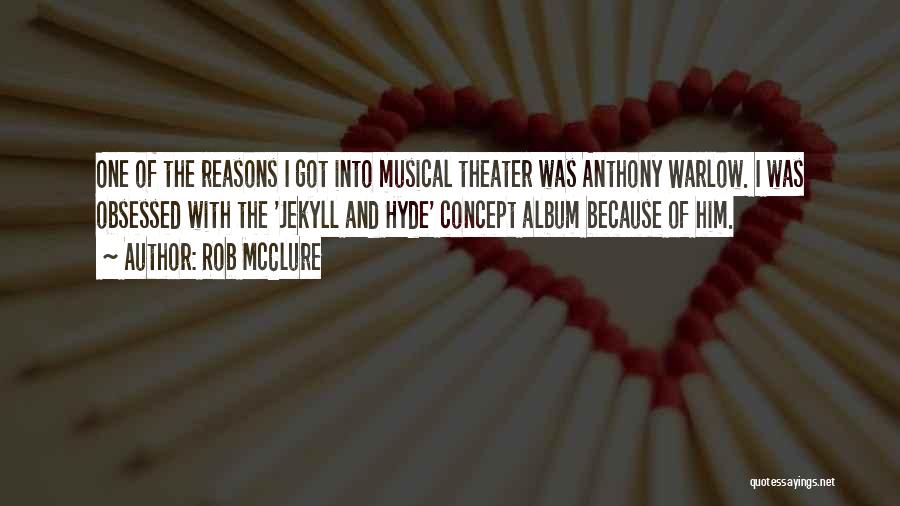 Rob McClure Quotes: One Of The Reasons I Got Into Musical Theater Was Anthony Warlow. I Was Obsessed With The 'jekyll And Hyde'