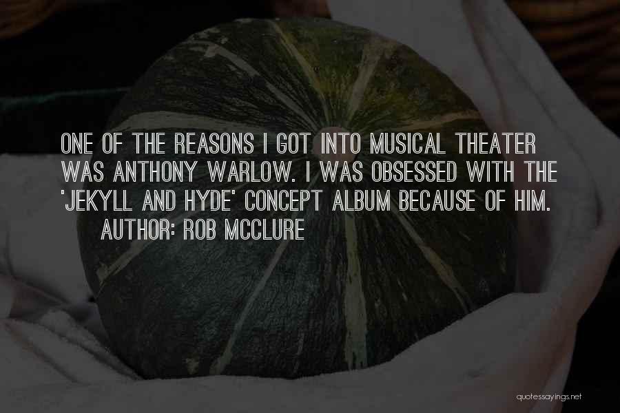 Rob McClure Quotes: One Of The Reasons I Got Into Musical Theater Was Anthony Warlow. I Was Obsessed With The 'jekyll And Hyde'