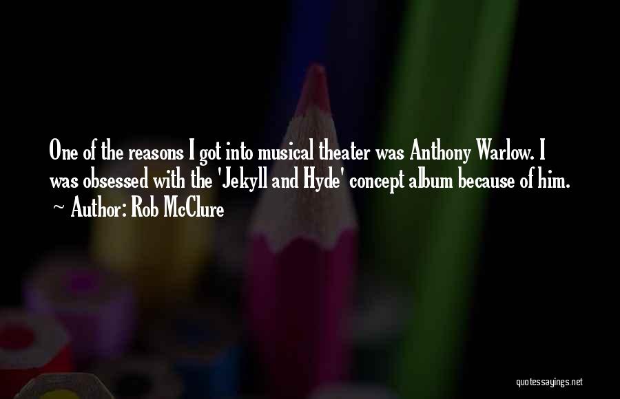 Rob McClure Quotes: One Of The Reasons I Got Into Musical Theater Was Anthony Warlow. I Was Obsessed With The 'jekyll And Hyde'