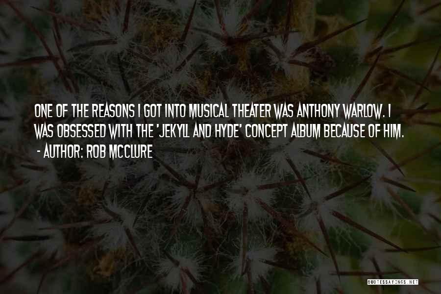 Rob McClure Quotes: One Of The Reasons I Got Into Musical Theater Was Anthony Warlow. I Was Obsessed With The 'jekyll And Hyde'