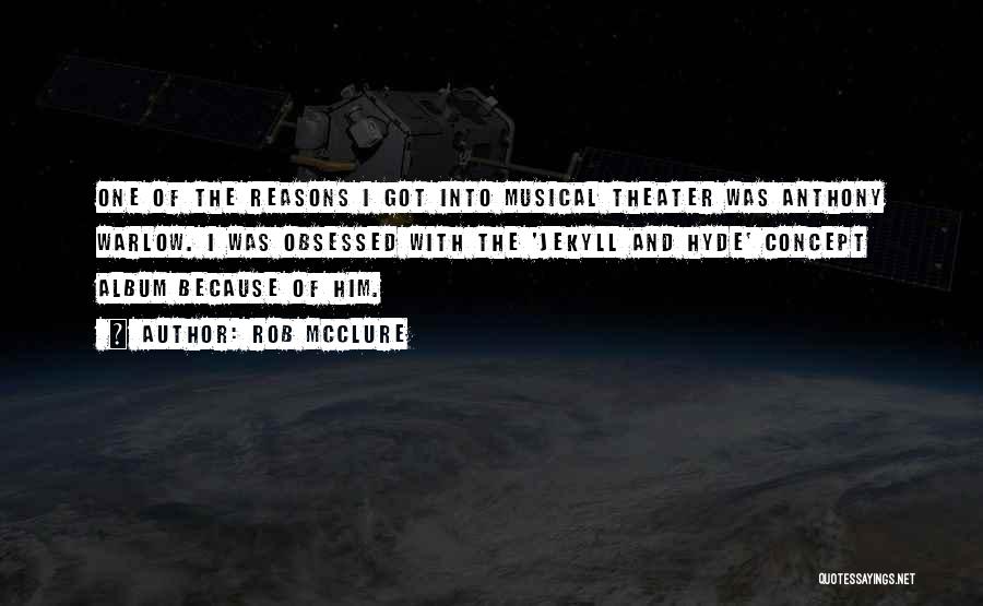 Rob McClure Quotes: One Of The Reasons I Got Into Musical Theater Was Anthony Warlow. I Was Obsessed With The 'jekyll And Hyde'