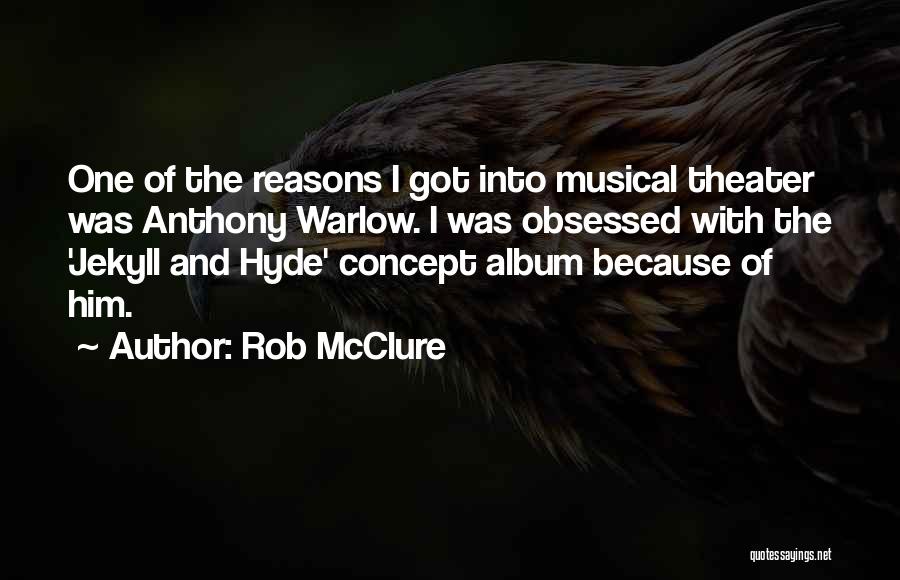 Rob McClure Quotes: One Of The Reasons I Got Into Musical Theater Was Anthony Warlow. I Was Obsessed With The 'jekyll And Hyde'