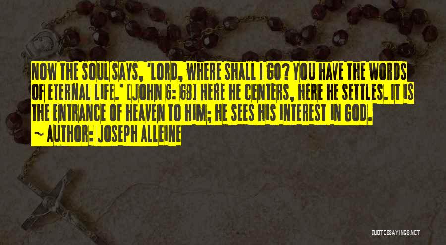 Joseph Alleine Quotes: Now The Soul Says, 'lord, Where Shall I Go? You Have The Words Of Eternal Life.' [john 6: 68] Here