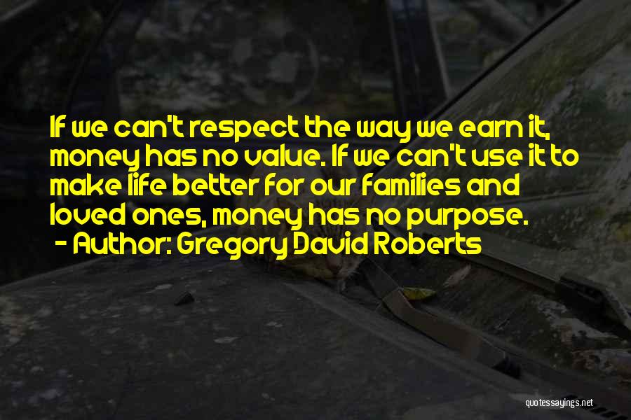 Gregory David Roberts Quotes: If We Can't Respect The Way We Earn It, Money Has No Value. If We Can't Use It To Make