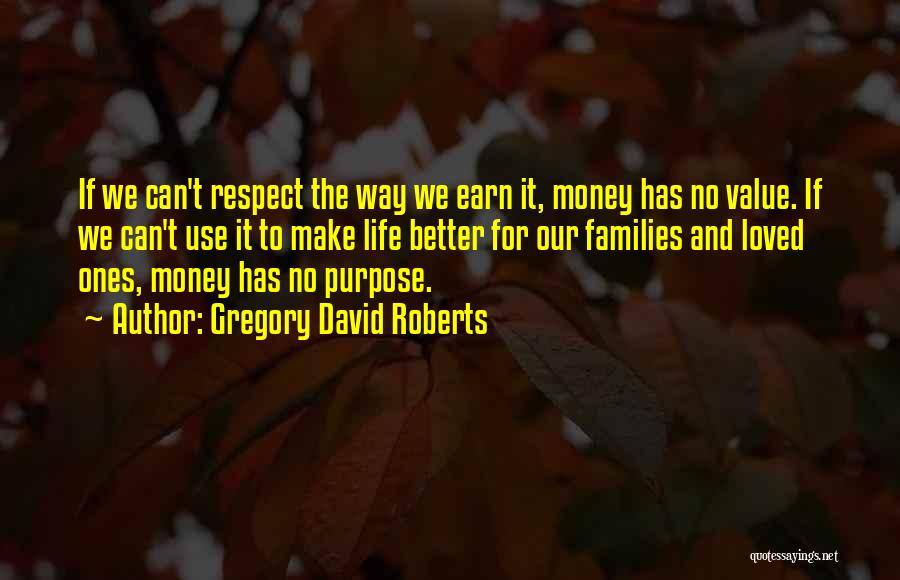 Gregory David Roberts Quotes: If We Can't Respect The Way We Earn It, Money Has No Value. If We Can't Use It To Make