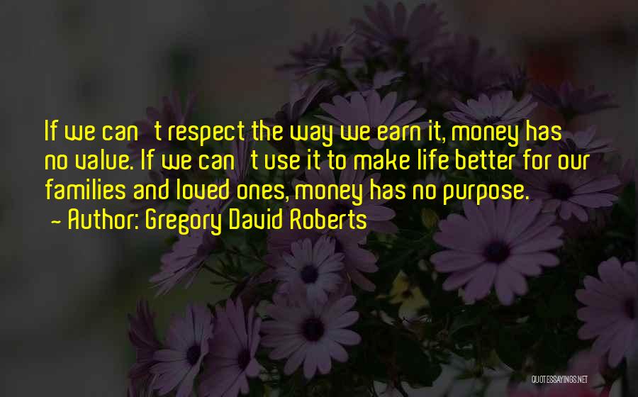 Gregory David Roberts Quotes: If We Can't Respect The Way We Earn It, Money Has No Value. If We Can't Use It To Make