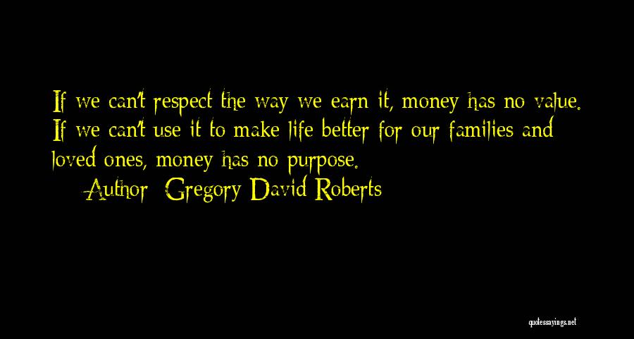 Gregory David Roberts Quotes: If We Can't Respect The Way We Earn It, Money Has No Value. If We Can't Use It To Make