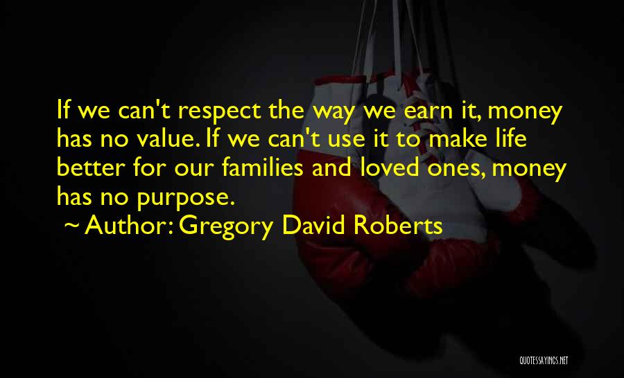 Gregory David Roberts Quotes: If We Can't Respect The Way We Earn It, Money Has No Value. If We Can't Use It To Make