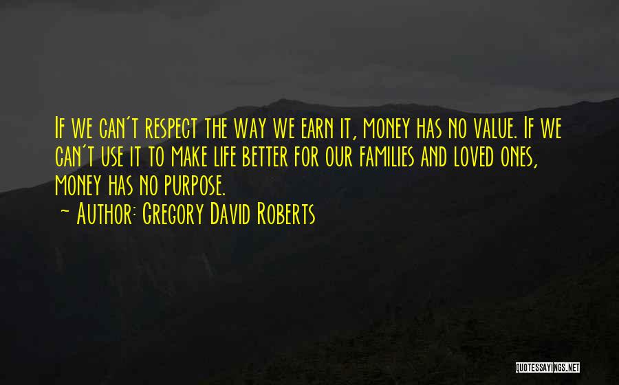 Gregory David Roberts Quotes: If We Can't Respect The Way We Earn It, Money Has No Value. If We Can't Use It To Make