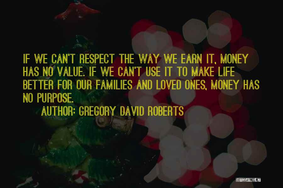 Gregory David Roberts Quotes: If We Can't Respect The Way We Earn It, Money Has No Value. If We Can't Use It To Make