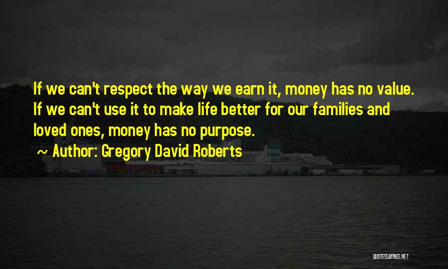 Gregory David Roberts Quotes: If We Can't Respect The Way We Earn It, Money Has No Value. If We Can't Use It To Make