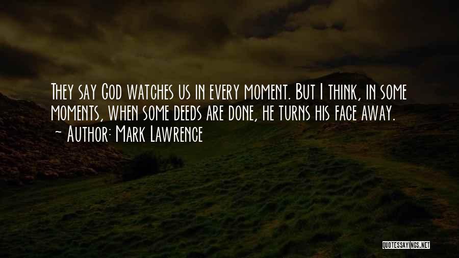 Mark Lawrence Quotes: They Say God Watches Us In Every Moment. But I Think, In Some Moments, When Some Deeds Are Done, He