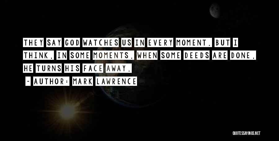 Mark Lawrence Quotes: They Say God Watches Us In Every Moment. But I Think, In Some Moments, When Some Deeds Are Done, He