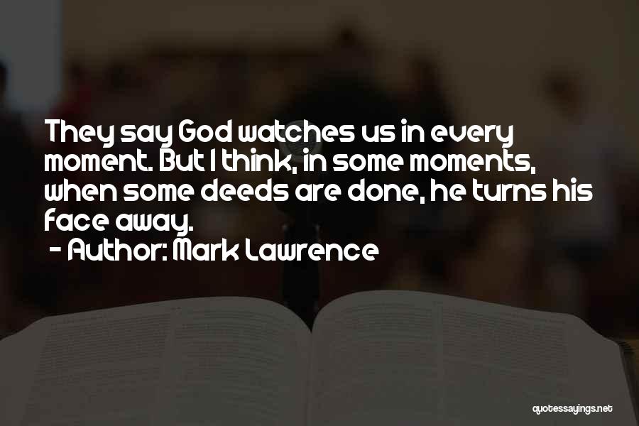 Mark Lawrence Quotes: They Say God Watches Us In Every Moment. But I Think, In Some Moments, When Some Deeds Are Done, He