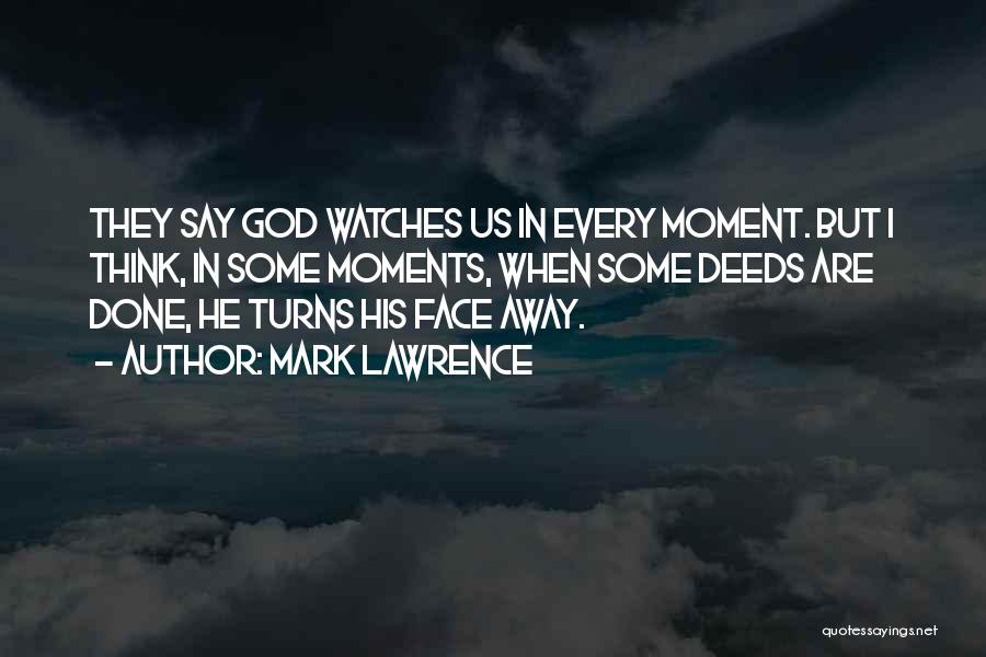 Mark Lawrence Quotes: They Say God Watches Us In Every Moment. But I Think, In Some Moments, When Some Deeds Are Done, He