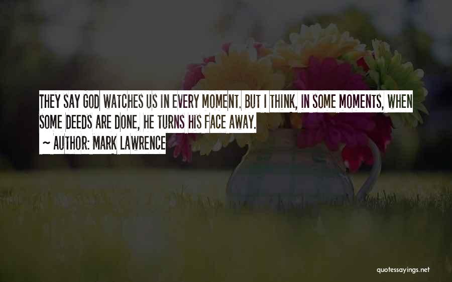 Mark Lawrence Quotes: They Say God Watches Us In Every Moment. But I Think, In Some Moments, When Some Deeds Are Done, He