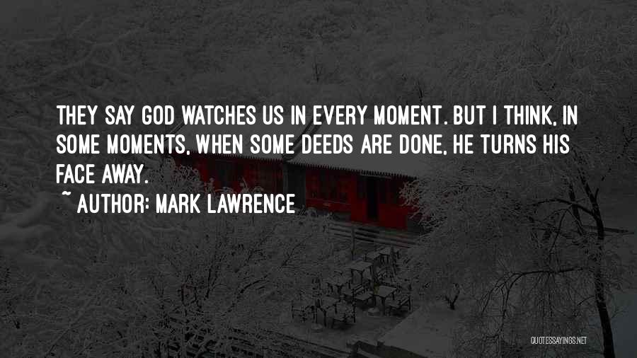 Mark Lawrence Quotes: They Say God Watches Us In Every Moment. But I Think, In Some Moments, When Some Deeds Are Done, He