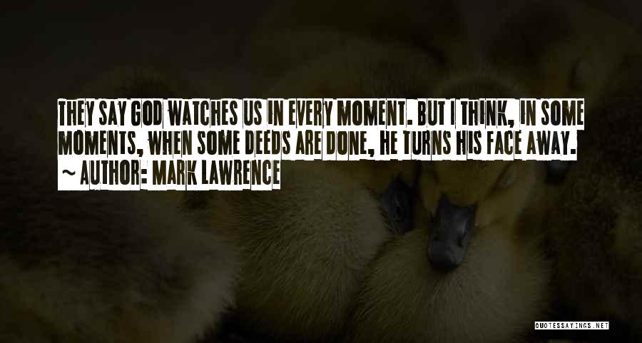 Mark Lawrence Quotes: They Say God Watches Us In Every Moment. But I Think, In Some Moments, When Some Deeds Are Done, He