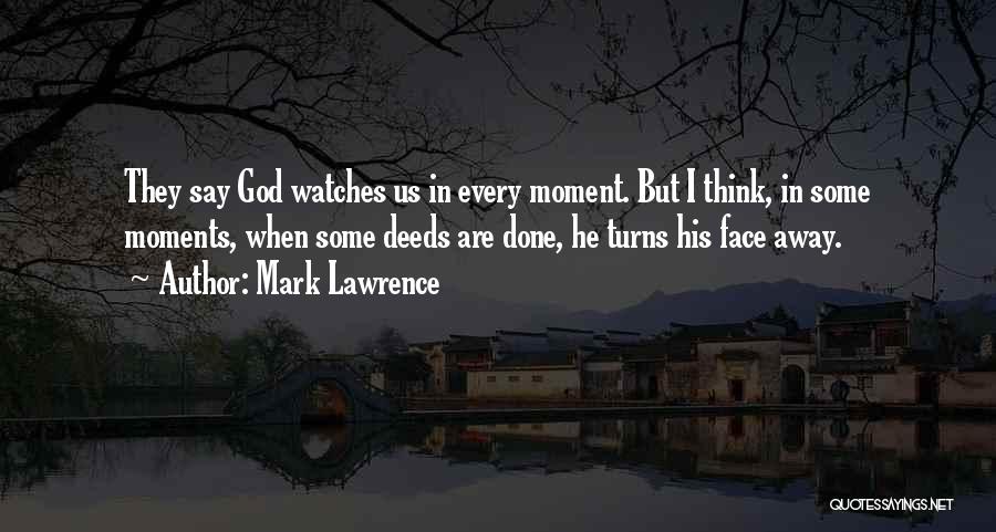 Mark Lawrence Quotes: They Say God Watches Us In Every Moment. But I Think, In Some Moments, When Some Deeds Are Done, He