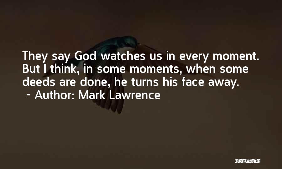 Mark Lawrence Quotes: They Say God Watches Us In Every Moment. But I Think, In Some Moments, When Some Deeds Are Done, He