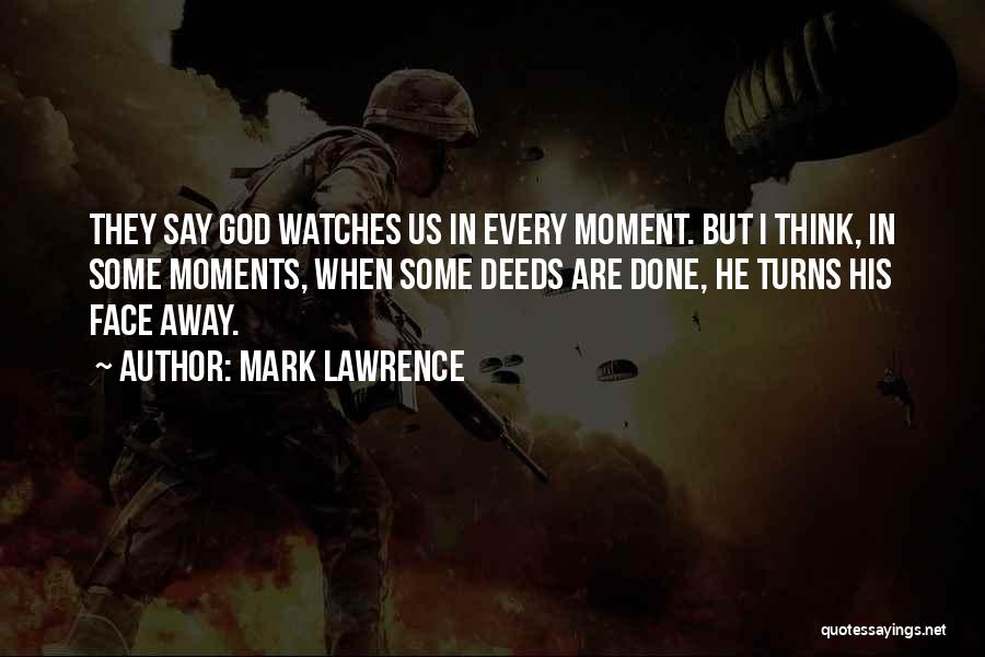 Mark Lawrence Quotes: They Say God Watches Us In Every Moment. But I Think, In Some Moments, When Some Deeds Are Done, He