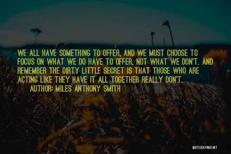 Miles Anthony Smith Quotes: We All Have Something To Offer, And We Must Choose To Focus On What We Do Have To Offer, Not