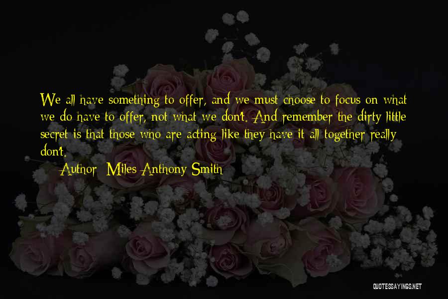 Miles Anthony Smith Quotes: We All Have Something To Offer, And We Must Choose To Focus On What We Do Have To Offer, Not