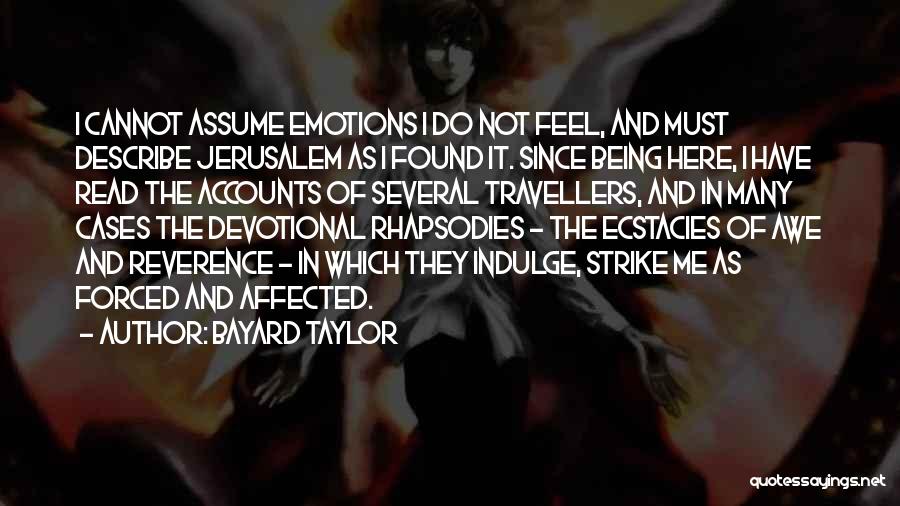 Bayard Taylor Quotes: I Cannot Assume Emotions I Do Not Feel, And Must Describe Jerusalem As I Found It. Since Being Here, I
