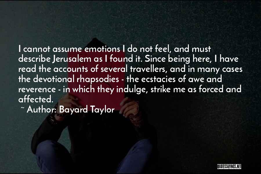 Bayard Taylor Quotes: I Cannot Assume Emotions I Do Not Feel, And Must Describe Jerusalem As I Found It. Since Being Here, I