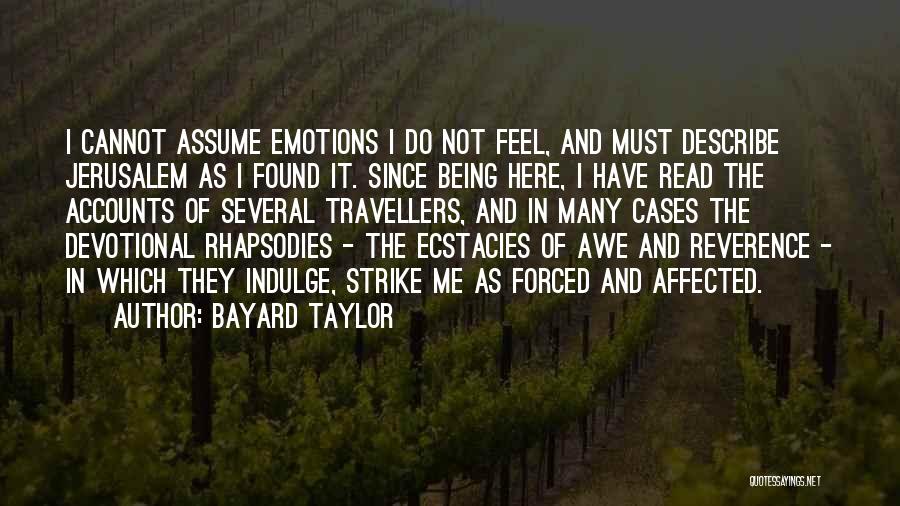 Bayard Taylor Quotes: I Cannot Assume Emotions I Do Not Feel, And Must Describe Jerusalem As I Found It. Since Being Here, I