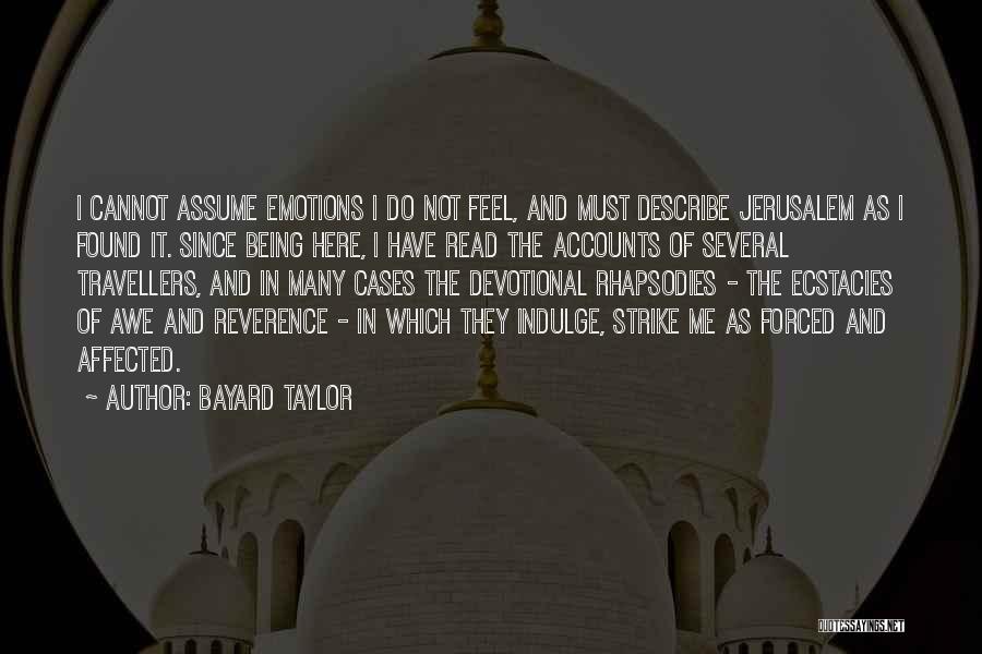 Bayard Taylor Quotes: I Cannot Assume Emotions I Do Not Feel, And Must Describe Jerusalem As I Found It. Since Being Here, I