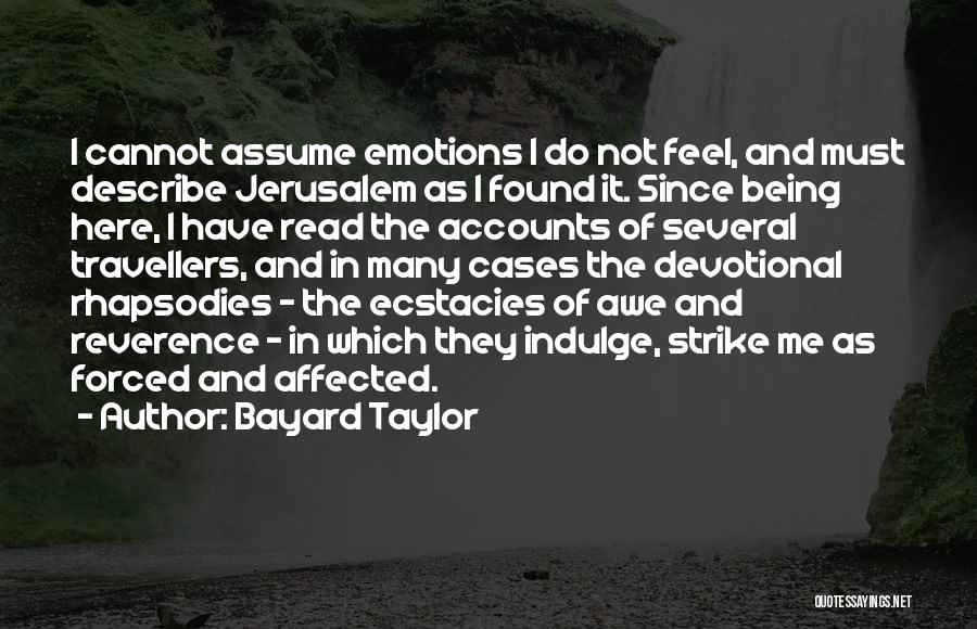 Bayard Taylor Quotes: I Cannot Assume Emotions I Do Not Feel, And Must Describe Jerusalem As I Found It. Since Being Here, I