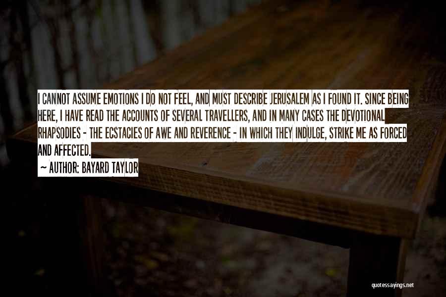 Bayard Taylor Quotes: I Cannot Assume Emotions I Do Not Feel, And Must Describe Jerusalem As I Found It. Since Being Here, I