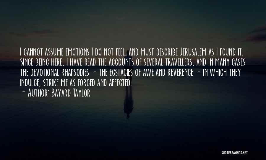 Bayard Taylor Quotes: I Cannot Assume Emotions I Do Not Feel, And Must Describe Jerusalem As I Found It. Since Being Here, I