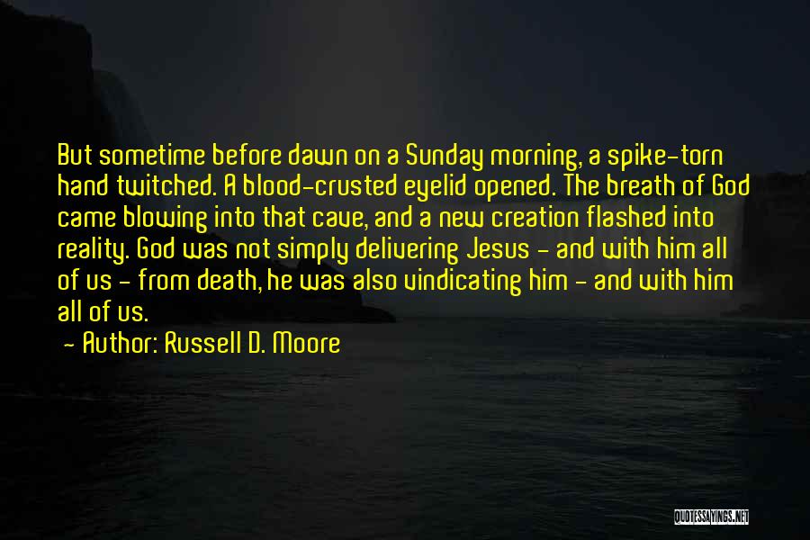 Russell D. Moore Quotes: But Sometime Before Dawn On A Sunday Morning, A Spike-torn Hand Twitched. A Blood-crusted Eyelid Opened. The Breath Of God