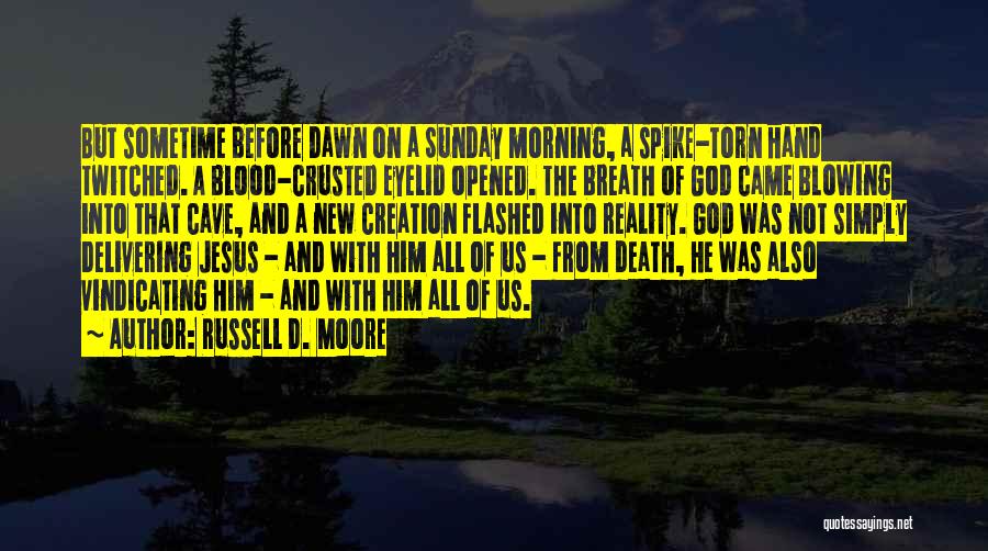 Russell D. Moore Quotes: But Sometime Before Dawn On A Sunday Morning, A Spike-torn Hand Twitched. A Blood-crusted Eyelid Opened. The Breath Of God