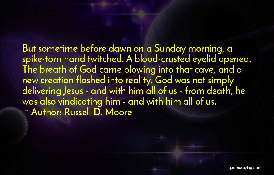 Russell D. Moore Quotes: But Sometime Before Dawn On A Sunday Morning, A Spike-torn Hand Twitched. A Blood-crusted Eyelid Opened. The Breath Of God