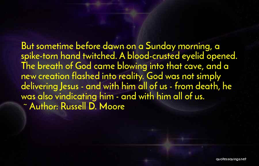 Russell D. Moore Quotes: But Sometime Before Dawn On A Sunday Morning, A Spike-torn Hand Twitched. A Blood-crusted Eyelid Opened. The Breath Of God