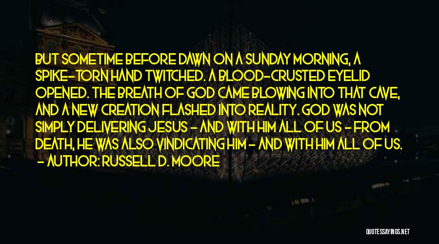 Russell D. Moore Quotes: But Sometime Before Dawn On A Sunday Morning, A Spike-torn Hand Twitched. A Blood-crusted Eyelid Opened. The Breath Of God