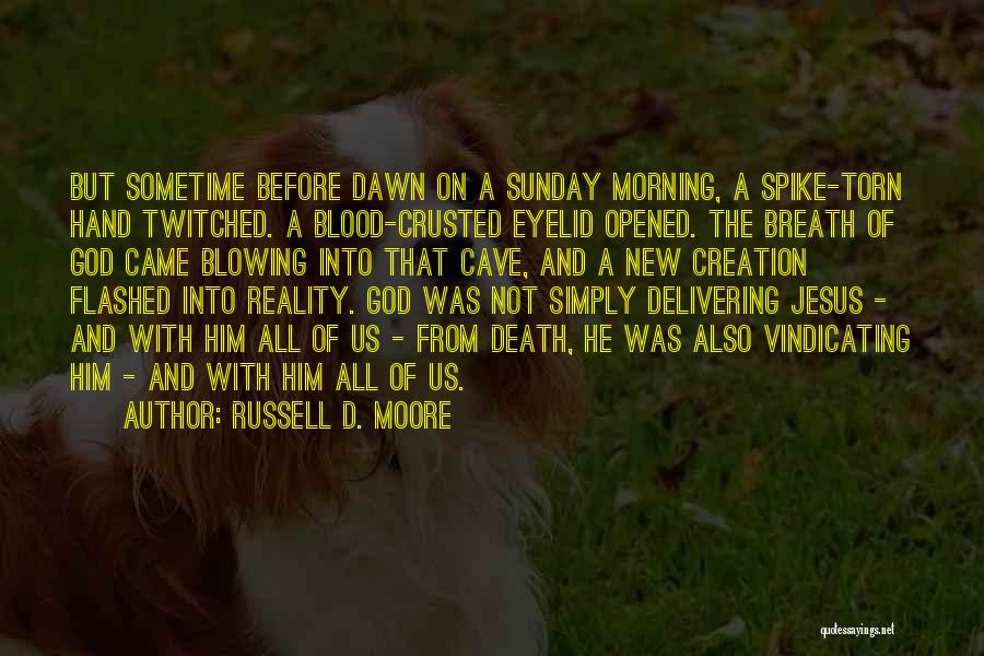 Russell D. Moore Quotes: But Sometime Before Dawn On A Sunday Morning, A Spike-torn Hand Twitched. A Blood-crusted Eyelid Opened. The Breath Of God