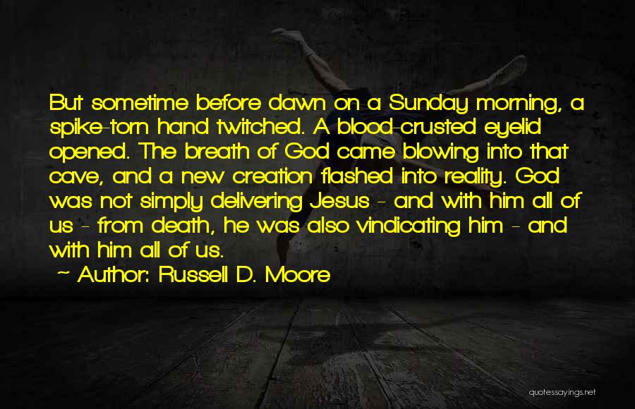 Russell D. Moore Quotes: But Sometime Before Dawn On A Sunday Morning, A Spike-torn Hand Twitched. A Blood-crusted Eyelid Opened. The Breath Of God