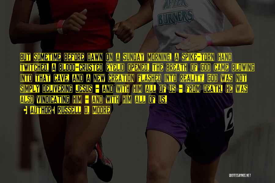 Russell D. Moore Quotes: But Sometime Before Dawn On A Sunday Morning, A Spike-torn Hand Twitched. A Blood-crusted Eyelid Opened. The Breath Of God