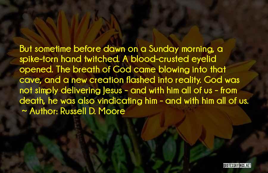 Russell D. Moore Quotes: But Sometime Before Dawn On A Sunday Morning, A Spike-torn Hand Twitched. A Blood-crusted Eyelid Opened. The Breath Of God