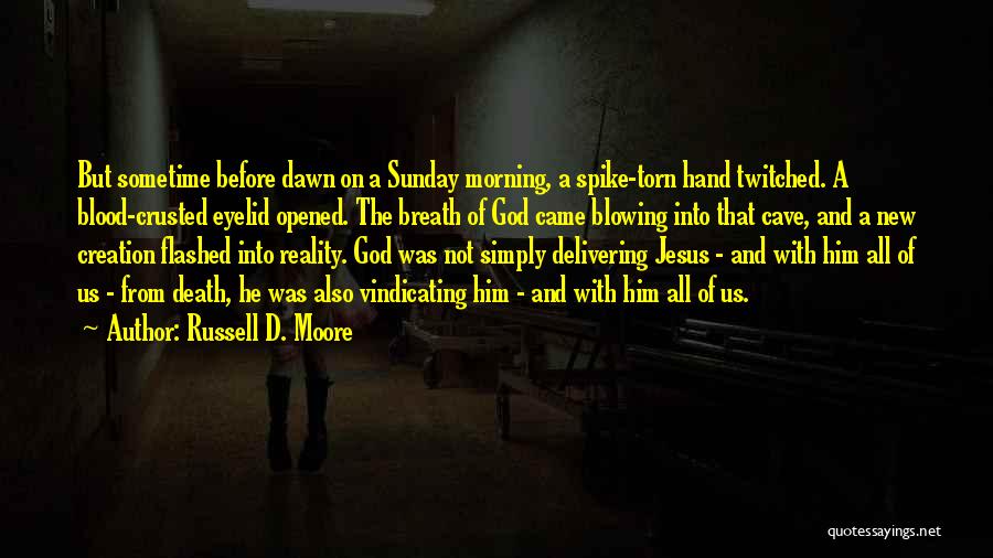 Russell D. Moore Quotes: But Sometime Before Dawn On A Sunday Morning, A Spike-torn Hand Twitched. A Blood-crusted Eyelid Opened. The Breath Of God